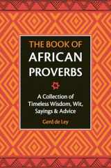 9781578268030-1578268036-The Book of African Proverbs: A Collection of Timeless Wisdom, Wit, Sayings & Advice