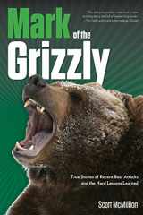 9781560446361-1560446366-Mark of the Grizzly: True Stories of Recent Bear Attacks and the Hard Lessons Learned