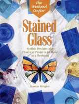 9781579901448-1579901441-The Weekend Crafter®: Stained Glass: Stylish Designs and Practical Projects to Make in a Weekend