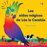9781913968304-1913968308-Los oídos mágicos de Lúa la Cacatúa: explorar los divertidos sonidos de "aprender a escuchar" para los oyentes principiantes (Spanish Edition)