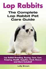 9781941070901-1941070906-Lop Rabbits: Lop Rabbit Breeding, Buying, Care, Cost, Keeping, Health, Supplies, Food, Rescue and More Included! The Complete Lop Rabbit Pet Care Guide