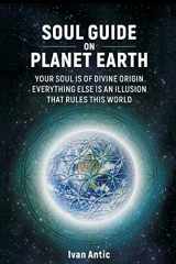 9781978043947-1978043945-Soul Guide On Planet Earth (Existence - Consciousness - Bliss)