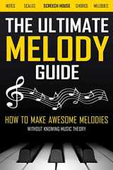 9781721516773-1721516778-The Ultimate Melody Guide: How to Make Awesome Melodies without Knowing Music Theory (Notes, Scales, Chords, Melodies)