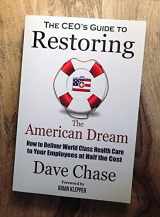 9780999234310-0999234315-CEO's Guide to Restoring the American Dream: How to Deliver World Class Healthcare to Your Employees at Half the Cost