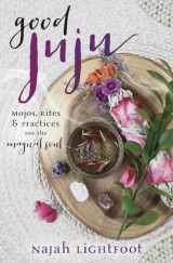 9780738756455-0738756458-Good Juju: Mojos, Rites & Practices for the Magical Soul