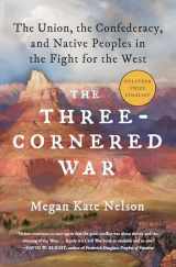 9781501152559-1501152556-The Three-Cornered War: The Union, the Confederacy, and Native Peoples in the Fight for the West