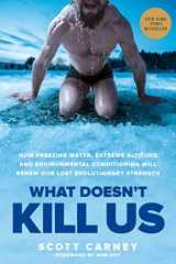 9781635652413-1635652413-What Doesn't Kill Us: How Freezing Water, Extreme Altitude, and Environmental Conditioning Will Renew Our Lost Evolutionary Strength