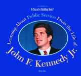 9780823957767-0823957764-Learning About Public Service from the Life of John F. Kennedy, Jr (Character Building Book)