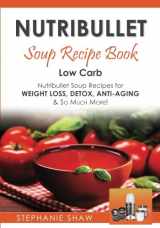 9781542724760-1542724767-Nutribullet Soup Recipe Book: Low Carb Nutribullet Soup Recipes for Weight Loss, Detox, Anti-Aging & So Much More! (Recipes for a Healthy Life)