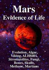 9781938024535-1938024532-Mars: Evidence of Life:: Evolution, Algae, Viking, ALH8401, Stromatolites, Fungi, Bones, Skulls, Methane, Martians