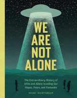 9781683693352-1683693353-We Are Not Alone: The Extraordinary History of UFOs and Aliens Invading Our Hopes, Fears, and Fantasies
