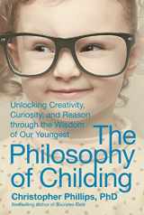 9781510703261-1510703268-The Philosophy of Childing: Unlocking Creativity, Curiosity, and Reason through the Wisdom of Our Youngest