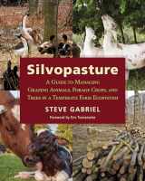 9781603587310-1603587314-Silvopasture: A Guide to Managing Grazing Animals, Forage Crops, and Trees in a Temperate Farm Ecosystem