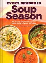 9781797220307-1797220306-Every Season Is Soup Season: 85+ Souper-Adaptable Recipes to Batch, Share, Reinvent, and Enjoy