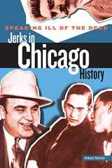 9780762772919-0762772913-Speaking Ill of the Dead: Jerks in Chicago History (Speaking Ill of the Dead: Jerks in Histo)