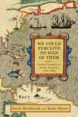 9781594163883-159416388X-We Could Perceive No Sign of Them: Failed Colonies in North America, 1526–1689