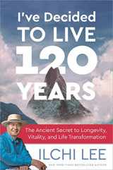 9781935127994-1935127993-I've Decided to Live 120 Years: The Ancient Secret to Longevity, Vitality, and Life Transformation