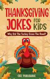 9781649920461-1649920466-Thanksgiving Jokes For Kids: Why Did The Turkey Cross The Road? Thanksgiving Gifts For Children Stories and Joke Books For Kids 8-12