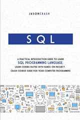 9781801206297-1801206295-SQL: A Practical Introduction Guide to Learn Sql Programming Language. Learn Coding Faster with Hands-On Project. Crash Course Guide for your Computer Programming