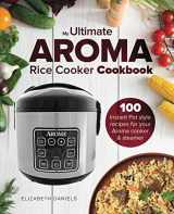 9781987416442-1987416449-The Ultimate AROMA Rice Cooker Cookbook: 100 illustrated Instant Pot style recipes for your Aroma cooker & steamer (Professional Home Multicookers)