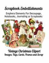 9781086625738-1086625730-Scrapbook Embellishments: Emphera Elements for Decoupage, Notebooks, Journaling or Scrapbooks. Vintage Christmas Clipart Images, Tags, Cards, Frames and Scrap