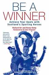 9781845964023-1845964020-Be a Winner: Achieve Your Goals with Scotland's Sporting Heroes