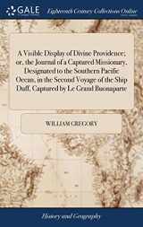 9781385708293-1385708298-A Visible Display of Divine Providence; or, the Journal of a Captured Missionary, Designated to the Southern Pacific Ocean, in the Second Voyage of the Ship Duff, Captured by Le Grand Buonaparte