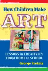 9780807747193-080774719X-How Children Make Art: Lessons in Creativity from Home to School