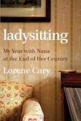 9780393635881-0393635880-Ladysitting: My Year with Nana at the End of Her Century