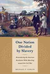 9781606352403-1606352407-One Nation Divided by Slavery: Remembering the American Revolution While Marching toward the Civil War (American Abolitionism and Antislavery)