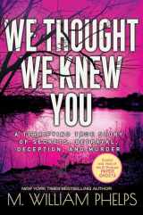 9781496728814-1496728815-We Thought We Knew You: A Terrifying True Story of Secrets, Betrayal, Deception, and Murder