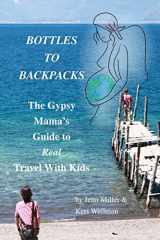 9780985277130-0985277130-Bottles to Backpacks: The Gypsy Mama's Guide to Real Travel with Kids