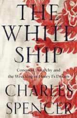 9780008296803-0008296804-The White Ship: Conquest, Anarchy and the Wrecking of Henry I’s Dream