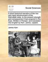 9781171391951-1171391951-A short historical narrative of the rise and rapid advancement of the Mahrattah state, to the present strength and consequence it has acquired in the ... into English by Kerr, James, captain.