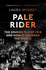 9781784702403-1784702404-Pale Rider: The Spanish Flu of 1918 and How it Changed the World
