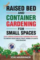 9781778014628-1778014623-Simple Raised Bed and Container Gardening for Small Spaces: Easy Urban Homestead Farming Methods to Grow Vegetables, Fruit, Herbs & Plants this Season!