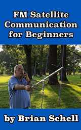9781720105855-1720105855-FM Satellite Communications for Beginners: Shoot for the Sky... On A Budget (Amateur Radio for Beginners)