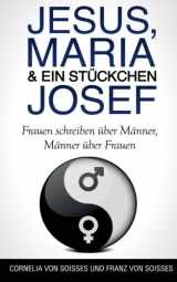 9780692425756-0692425756-Jesus, Maria & ein Stückchen Josef - Frauen schreiben über Männer, Männer über Frauen (German Edition)