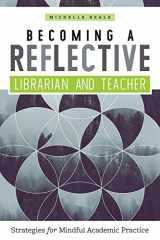 9780838915295-0838915299-Becoming a Reflective Librarian and Teacher: Strategies for Mindful Academic Practice
