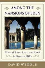 9780060198176-0060198176-Among the Mansions of Eden: Tales of Love, Lust, and Land in Beverly Hills