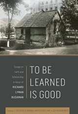 9780842530224-0842530223-To Be Learned Is Good: Essays on Faith and Scholarship in Honor of Richard Lyman Bushman
