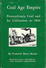 9780911124750-0911124756-Coal Age Empire Pennsylvania Coal and Its Utilization to 1860
