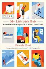 9781250182548-1250182549-My Life with Bob: Flawed Heroine Keeps Book of Books, Plot Ensues