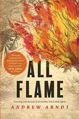 9781641581516-1641581514-All Flame: Entering into the Life of the Father, Son, and Holy Spirit