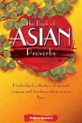 9781943702107-1943702101-The Book of Asian Proverbs: Unabridged collection of ancient sayings and teachings from across Asia. (Asian Words of Wisdom)