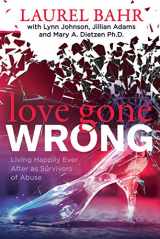 9781642797695-1642797693-Love Gone Wrong: Living Happily Ever After as Survivors of Abuse