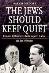 9780827614703-0827614705-The Jews Should Keep Quiet: Franklin D. Roosevelt, Rabbi Stephen S. Wise, and the Holocaust