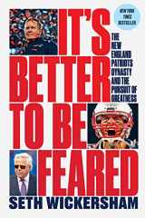 9781631498237-1631498231-It's Better to Be Feared: The New England Patriots Dynasty and the Pursuit of Greatness