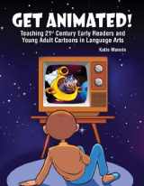 9781465231970-1465231978-Get Animated! Teaching 21st Century Early Readers and Young Adult Cartoons in Language Arts