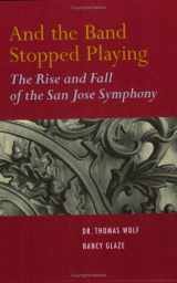 9780976970408-0976970406-And the Band Stopped Playing: The Rise and Fall of the San Jose Symphony